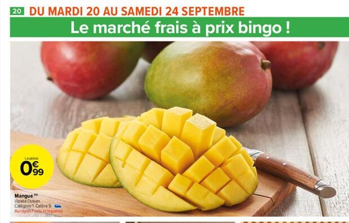 20 DU MARDI 20 AU SAMEDI 24 SEPTEMBRE  La pièce  099  Mangue Variete Osteen Catégorie 1 Calibre 9 Aurayon Frits et légumes  Le marché frais à prix bingo!  