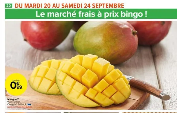 20 du mardi 20 au samedi 24 septembre  la pièce  099  mangue variete osteen catégorie 1 calibre 9 aurayon frits et légumes  le marché frais à prix bingo!  