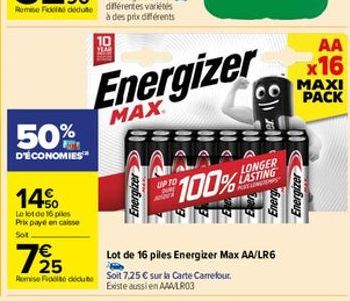 50%  D'ÉCONOMIES  14%  Le lot de 16 pies Prix payé en caisse Sot  725  Romie Fidel deute  différentes variétés à des prix différents  10  Energizer  MAX  UP TO  100%  LONGER LASTING PUTIONEREMPS  Lot 