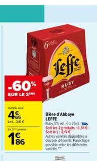 -60%  SUR LE 2  Vondu sou  4  LeL:30€  L2produ  86  6  Leffe  RUBY  Bière d'Abbaye LEFFE  Ruby, 5%vol, 6x 25 cl Soit les 2 produits:6.51€-Soit le L: 2,17 €  Autres variétés disponibles à des prix diff