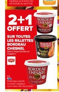 2+1  OFFERT  SUR TOUTES  LES RILLETTES BORDEAU CHESNEL  Selon disponibilités en magasin  THEY  Panachage possible La remise s'applique sur le moins cher des produts  BORDEAU CHESNEL  BORDEAU CHESNEL  