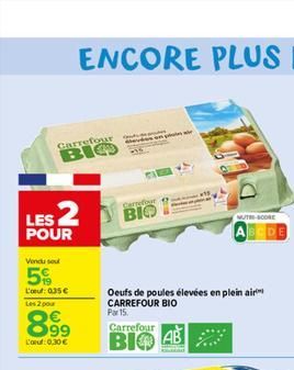 Carrefour  BIO  LES 2  POUR  Vendu sout  5  L'oeuf: 035 €  Les 2 pou  899  L'oeuf 0,30 €  Carrefour  BIO  Oeufs de poules élevées en plein air CARREFOUR BIO  Par 15.  Carrefour  ВІФ  MUTH-SCORE  