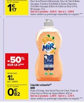 Lepo  1€ 17  -50%  SUR LE 2  Vendu so  14  LeL:3,64€ Le produ  082  MIR  Chefs  Liquide vaisselle MIR  Pupe d'Orange, Aloe Vera & Fleur de Coton, Pulpe de Citron Vert ou Peche de Vigne & Melon, 450 m.