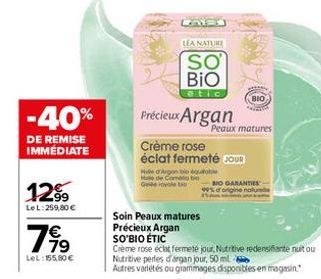 -40%  DE REMISE IMMÉDIATE  1299  LeL: 259,80 €  79⁹9  LeL: 155,80 €  LEA NATURE  SO BIO  Précieux Argan  Peaux matures  Crème rose éclat fermeté COUR  BIO  Hule d'Argon bio boutube  Mule de Como Gelee