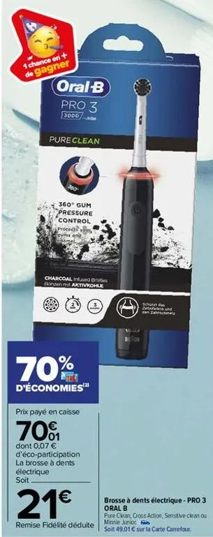 1 chance en + de gagner  oral-b  pro 3  3000  pureclean  760 360° gum pressure control protect  egyha ana enamel  charcoal infused bristles bonten mit aktivkohle  70%  d'économies¹2)  prix payé en cai