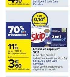 70%  D'ÉCONOMIES  11⁹9  Lekg: 2176 € Prix payé en caisse Sot  som  0,14€ La capsule  skip  Lessive en capsules SKIP Active Clean, Sensitive  3%  Remise de déduite disponibles en magasin  3en1  ou Frai