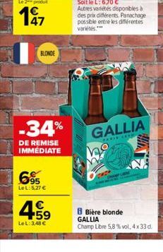 Le 2 produit  €  197  BLONDE  -34%  DE REMISE IMMÉDIATE  6⁹  LeL: 5,27 €  €  Le L: 3,48 €  Autres variétés disponibles à des prix différents. Panachage possible entre les différentes variétés.***  GAL