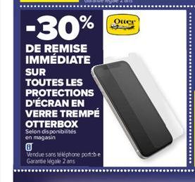 -30%  DE REMISE IMMÉDIATE SUR  TOUTES LES PROTECTIONS D'ÉCRAN EN VERRE TREMPÉ OTTERBOX  Selon disponibilités en magasin  0  Vendue sans téléphone port:be Garantie légale 2 ans  Quer 