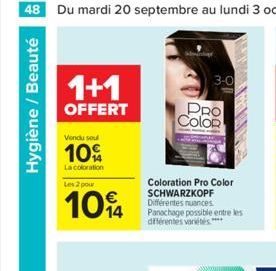 Hygiène / Beauté  1+1  OFFERT  Vendu sou  10%  La coloration  Les 2 pour  1014  €  Coloration Pro Color SCHWARZKOPF Différentes nuances. Panachage possible entre les différentes variétés****  3-0  PRO