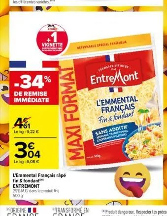 4 ₁1  le kg: 9,22 €  staub  vignette  -34%  de remise immédiate  304  €  le kg: 6,08 €  maxi format  l'emmental français rápé  fin & fondant  entremont  29% m.g. dans le produit fini, 500 g  repermarl