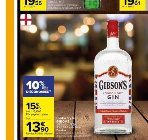 10%  D'ÉCONOMIES™  155  LeL: 15,45 € Prix payé en caisse Sot  London Dry Gin GIBSON'S 37,5% vol L  13%  Soit 1,55 € sur la Carte Carrefour.  Remise Fidélité déduite Auties varietes ou gran  disponible