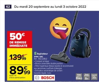 62 Du mardi 20 septembre au lundi 3 octobre 2022  50€  DE REMISE IMMÉDIATE  13999  8999  dont 1 € d'éco-participation  Aspirateur avec sac RBGLS2BUZ  • Compact et léger  • Brosse universelle double po