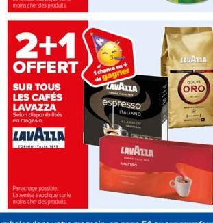 2+1  OFFERT  SUR TOUS LES CAFÉS LAVAZZA Selon disponibilités en magasin  LAVAZZA  TORINO ITALIA 1815  1 chance en-de gagner  LAVAZZA espresso  ITALIANO CLASSIES  LAVAZZA  LOVAZZA  QUAT  ORO 