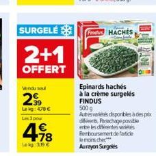 SURGELÉ  Vendu soul  2⁹9  Leig: 478 €  Les 3 pour  2+1  OFFERT  478  Lekg: 3,19 €  Findus HACHES  Epinards hachés à la crème surgelés FINDUS  500 g Autres variétés disponibles à des prix différents. R