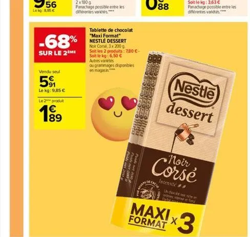 lekg:8,85 €  vendu seul  591  le kg: 9,85 €  le 2 produit  €  1⁹  -68%  sur le 2ème  tablette de chocolat "maxi format" nestlé dessert noir corsé, 3x 200 g. soit les 2 produits: 7,80 €. soit le kg: 6,