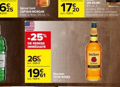 Spiced Gold CAPTAIN MORGAN Abase de Rhum, 35% vol.1 L  -25%  DE REMISE IMMÉDIATE  26%  LeL:26,65 €  19%1  Le L: 19,61 €  1720  LeL: 1220 €  Bourbon FOUR ROSES 40% vol TL  (1)  Four Roses  H 