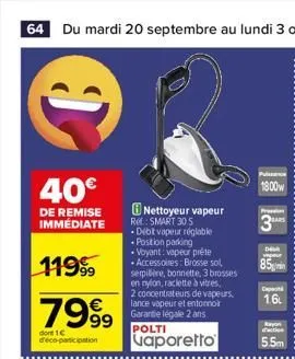 40€  de remise immédiate  nettoyeur vapeur rel: smart 30 s  dibt vapeur réglable position parking  • voyant: vapeur préte accessoires: brosse sol serpilere, bonnette, 3 brosses en nylon, raclette à vi