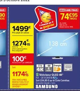 1499€  Prix payé en caisse  127415  dont 12 € d'éco-participation Prix empo  100€  Rembours par SAMSUNG  Soit  1174  PRIX PAYE APRES REMISE FIDELITE ET REMBOURSEMENT DIFFERE  1 chance en t  de  gagner