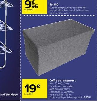 19€  Lecoffre  Set WC  Contient une poubelle de salle de bain avec pédale et brosse de toilette en inox Existe aussi en noir  Coffre de rangement Dim: 76 x 40 x 38 cm  En polyester avec carton  Avec p