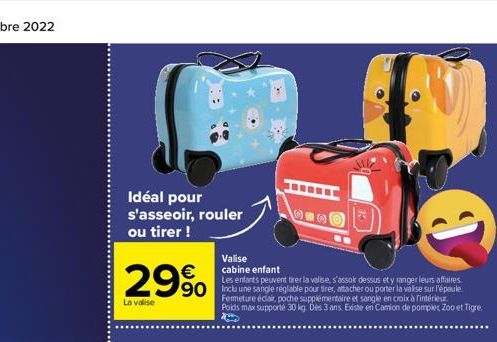 Idéal pour s'asseoir, rouler ou tirer !  29%  La valise  Valise cabine enfant  Les enfants peuvent tirer la valise, s'assoir dessus et y ranger leurs affaires.  Fermeture éclair, poche supplémentaire 