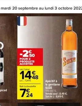 -250  pour 2 produits achetés  les 2 pour  1448  lel:724 €  soit laboutelle  7/24  e2  apéritif à  la gentiane suze 15% vol, 1 l.  vendu seul: 8,49 €. soit le l: 8,49 €. 