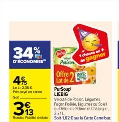 34%  D'ÉCONOMIES  75 LeL:238 € Prix payé en caisse Sot  PurSoup' LIEBIG  Velouté de Potiron, Légumes Façon Poélée, Légumes du Soleil  393  ou Delice de Potiron et Châtaigne, 2x1L  Rome Fido due soit 1