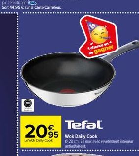 Soit 44,95 € sur la Carte Carrefour.  MAN  2095  Le Wok Daily Cook  1 chance en + de gagner  Tefal  Wok Daily Cook  0 28 cm. En inox avec revêtement intérieur antiadhérent 