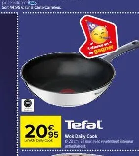 soit 44,95 € sur la carte carrefour.  man  2095  le wok daily cook  1 chance en + de gagner  tefal  wok daily cook  0 28 cm. en inox avec revêtement intérieur antiadhérent 