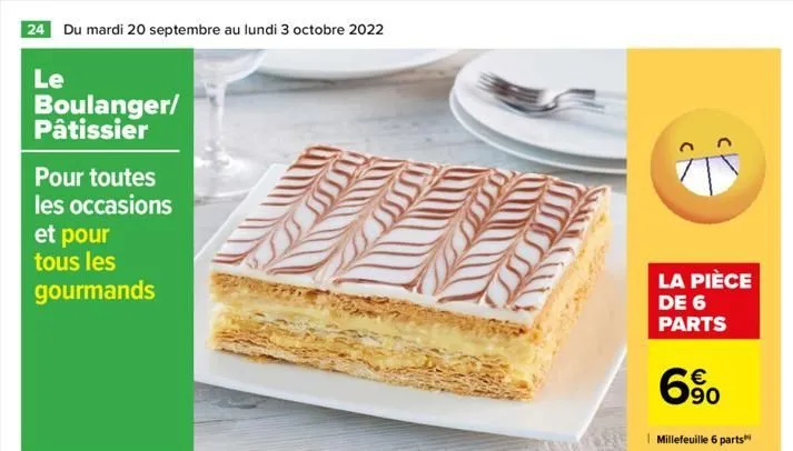 24 du mardi 20 septembre au lundi 3 octobre 2022  le  boulanger/ pâtissier  pour toutes les occasions  et pour tous les gourmands  la pièce de 6 parts  € 90  millefeuille 6 parts™  