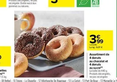 399  la boite lekg: 9,07 €  assortiment de  4 donuts  au chocolat et  4 donuts  au sucre  la boite de 440 g produits décongelés, ne pas recongeler 