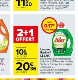 2+1  offert  vendu seul  10  lel: 5,00 €  les 3 pour  20%  lel: 339 €  soit  0,17€ le lavage  chat  lessive  liquide le chat  bicarbonate, savon de marseille & aloe vera, 0% peaux très sensibles souff