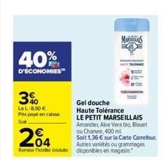 40%  D'ÉCONOMIES  3%  LeL: 8,50 € Prix payé en caisse  Sot  204  Soit 1,36 € sur la Carte Carrefour.  Autres variétés ou grammages Remise de dédute disponibles en magasin  Gel douche  Haute Tolérance 