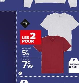 LES 2  POUR  TEX  Ⓒ  Vendu seu  599  Lot-shirt Les 2 pour  799  JUSQU'AU XXXL. 