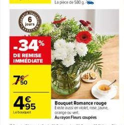 jours  -34%  DE REMISE  IMMEDIATE  7%  €  +95  Le bouquet  Bouquet Romance rouge Existe aussi en violet, rose, jaune, orange ou vert.  Au rayon Fleurs coupées 
