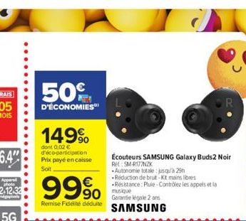 50%  D'ÉCONOMIES  149⁹  dont 0.02 € d'éco-participation Prix payé en caisse Soit  99%  90  Remise Fidélité déduite  Écouteurs SAMSUNG Galaxy Buds2 Noir  Rel: SM-R177NZK  Autonomie totale: jusqu'à 29h 