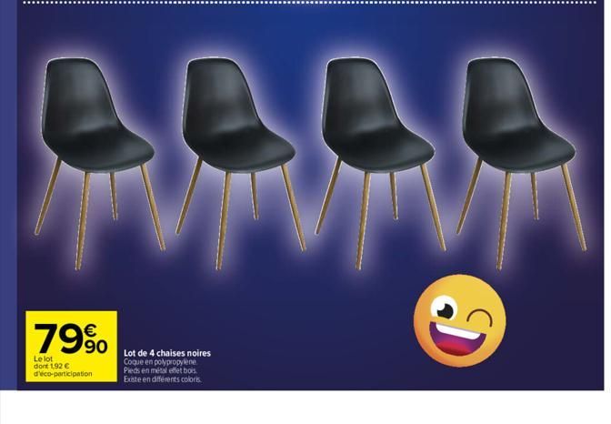 79%  Le lot dont 1,92 € d'éco-participation  Lot de 4 chaises noires  Coque en polypropylène Pieds en métal effet bois Existe en différents coloris 