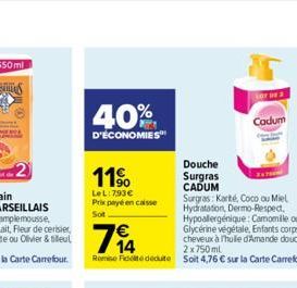 40%  D'ÉCONOMIES  Douche  Surgras  CADUM  794  Surgras: Karté, Coco ou Miel Hydratation, Dermo-Respect. Hypoallergenique: Camomille ou Glycérine végétale, Enfants corps et cheveux à mulle d'Amande dou