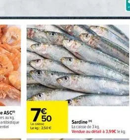 € 50  la caisse le kg: 2.50 €  sardine  la caisse de 3 kg vendue au détail à 3,99€ le kg 