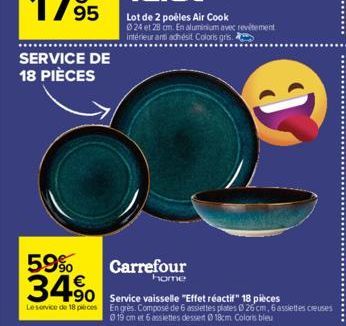 59%  34%  Carrefour  home  490 Service vaisselle "Effet réacti#" 18 pièces  Le service de 18 pieces En grès. Composé de 6 assiettes plates 0 26 cm, 6 assiettes creuses 0 19 om et 6 assiettes dessert 1