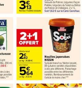 2+1  OFFERT  Vindu seul  22  Lekg: 31,69 €  Les 3 pour  5%4  Le kg: 212 €  SUP NEEDLES  Soba  Nouilles japonaises NISSIN Suriyaki boeuf ou Yakitori poulet, 89 g Autres variétés disponibles à des prix 