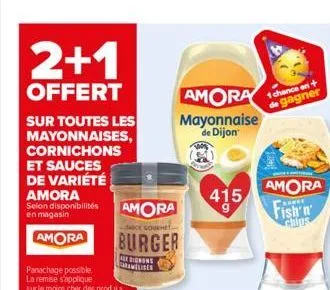 2+1  offert  sur toutes les mayonnaises, cornichons et sauces de variété amora selon disponibilités en magasin  amora  panachage possible. la remise s'applique sur le moins cher des produis  amora  ce