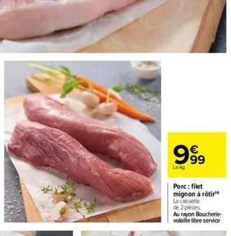 999  lokg  porc: filet  mignon à rôtir  la cassette de 2 pieces  au rayon boucherie-volaille libre service 