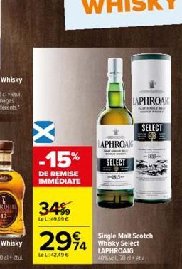 X  -15%  DE REMISE IMMÉDIATE  3499  Le L:49.99 €  2994  74  Le L:42,49 €  LAPHROAK  SELECT  LAPHROAK  SELECT  Single Malt Scotch Whisky Select LAPHROAIG 40% vol. 70 cletu. 