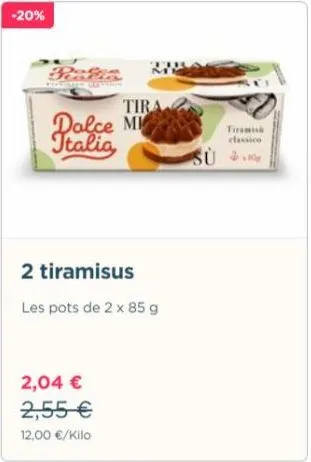 -20%  tira dolce m italia  2 tiramisus  les pots de 2 x 85 g  2,04 €  2,55 €  12,00 €/kilo  su  tiramis classico  