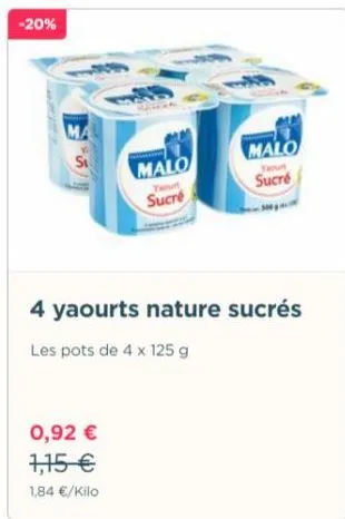 -20%  0,92 €  1,15 €  1,84 €/kilo  malo  yaourt  sucré  malo  your  sucré  4 yaourts nature sucrés  les pots de 4 x 125 g 