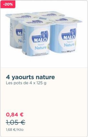 -20%  M  N  MALO  Nature  4 yaourts nature Les pots de 4 x 125 g  0,84 € 1,05 €  1,68 €/Kilo  MALO  Nature  