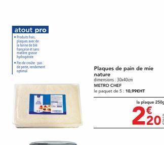 atout pro  Produits frais plaques avec de la farine de blé française et sans matiere grasse hydrogénée  •Pas de croûte: pas de perte, rendement optimal  Plaques de pain de mie  nature  dimensions: 30x