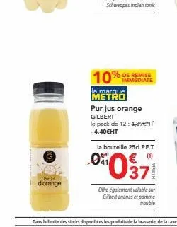puja  d'orange  immediate  la marque metro  pur jus orange  gilbert  le pack de 12: 4,89€mt -4,40€ht  la bouteille 25d p.e.t.  (1)  €  00371  offre également valable sur gilbert ananas et pomme setp m