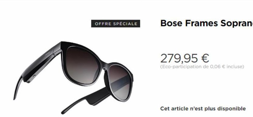 OFFRE SPÉCIALE  Bose Frames Soprano  279,95 €  (Eco-participation de 0,06 € incluse)  Cet article n'est plus disponible  offre sur Bose