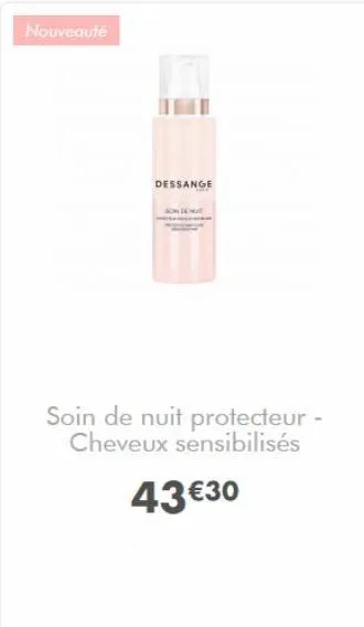 nouveauté  dessange  soin de nuit protecteur - cheveux sensibilisés  43 €30  